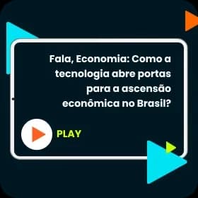 Fala, Economia: Como a tecnologia abre portas para a ascensão econômica no Brasil?